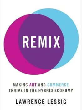 Lawrence Lessig, <i>Remix: Making Art and Commerce Thrive in the Hybrid Economy</i>, first published in 2008, book cover. <i>The New Yorker</i> describes Lessig as “the most important thinker on intellectual property in the Internet era”