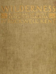 Rockwell Kent wrote several books about his adventures and travels including his time in Alaska. This image is of the cover to his book, <i>Wilderness: A Journal Of Quiet Adventure In Alaska</i>, published in 1920.