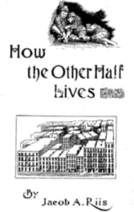 <i>How the Other Half Lives</i> (original 1890's book cover). Riis's first book was a landmark publication that brought about social reform on a national scale.